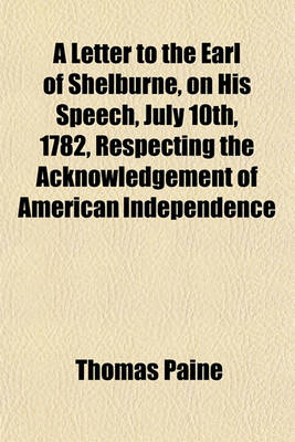 Book cover for A Letter to the Earl of Shelburne, on His Speech, July 10th, 1782, Respecting the Acknowledgement of American Independence