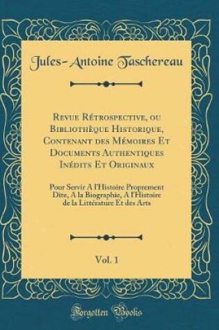 Cover of Revue Retrospective, Ou Bibliotheque Historique, Contenant Des Memoires Et Documents Authentiques Inedits Et Originaux, Vol. 1