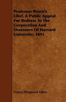 Book cover for Professor Royce's Libel, A Public Appeal For Redress To The Corporation And Overseers Of Harvard University; 1891.