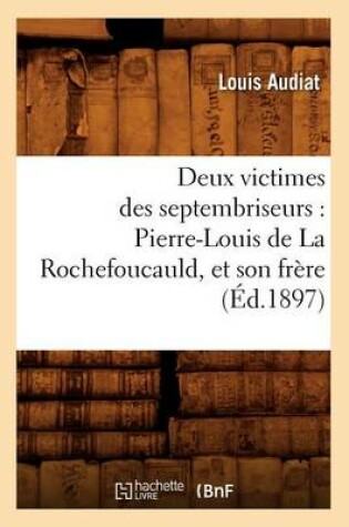 Cover of Deux Victimes Des Septembriseurs: Pierre-Louis de la Rochefoucauld, Et Son Frere (Ed.1897)