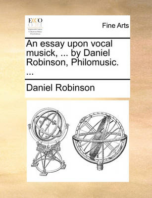 Book cover for An Essay Upon Vocal Musick, ... by Daniel Robinson, Philomusic. ...