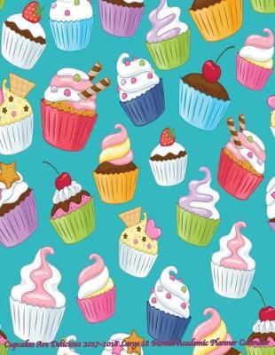 Cover of Cupcakes Are Delicious 2017-2018 Large 18 Month Academic Planner Calendar