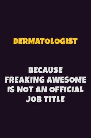 Cover of Dermatologist, Because Freaking Awesome Is Not An Official Job Title