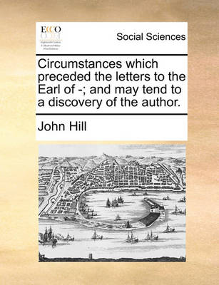 Book cover for Circumstances which preceded the letters to the Earl of -; and may tend to a discovery of the author.