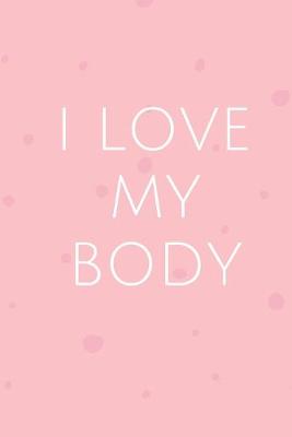 Book cover for I Love My Body - GYM LOG Notebook