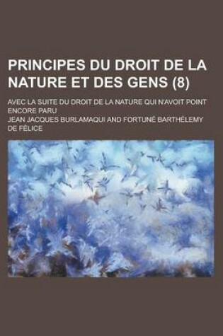 Cover of Principes Du Droit de La Nature Et Des Gens; Avec La Suite Du Droit de La Nature Qui N'Avoit Point Encore Paru (8 )