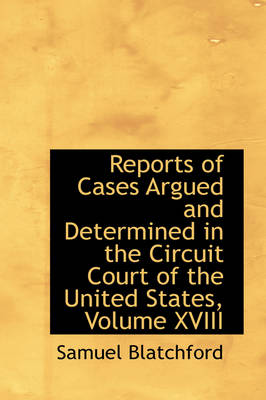 Book cover for Reports of Cases Argued and Determined in the Circuit Court of the United States, Volume XVIII