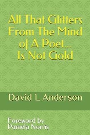 Cover of All That Glitters from the Mind of a Poet Is Not Gold
