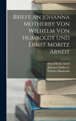 Book cover for Briefe an Johanna Motherby Von Wilhelm Von Humboldt Und Ernst Moritz Arndt