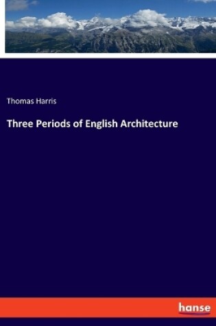 Cover of Three Periods of English Architecture