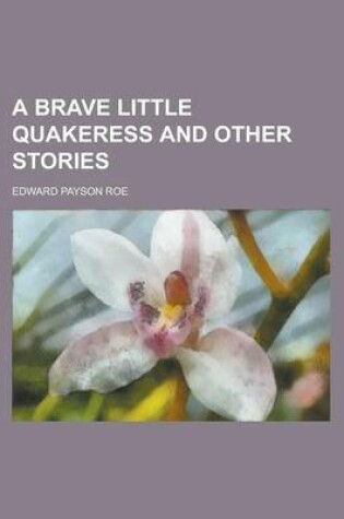 Cover of A Brave Little Quakeress and Other Stories