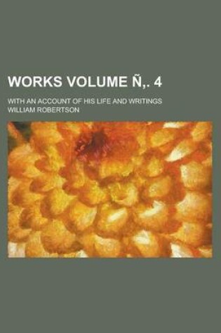 Cover of Works; With an Account of His Life and Writings Volume N . 4