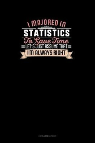 Cover of I Majored In Statistics To Save Time Let's Just Assume That I'm Always Right