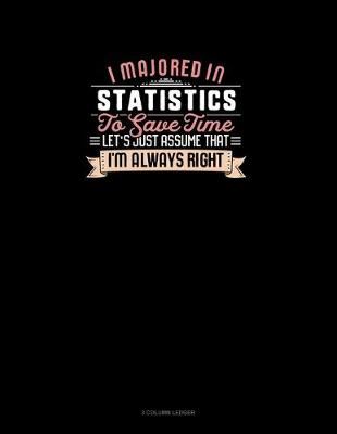 Book cover for I Majored In Statistics To Save Time Let's Just Assume That I'm Always Right