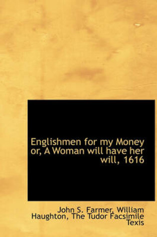Cover of Englishmen for My Money Or, a Woman Will Have Her Will, 1616