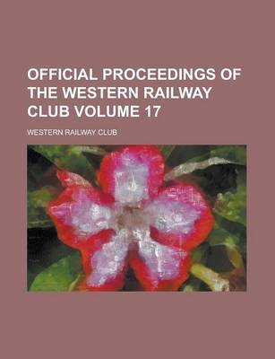 Book cover for Official Proceedings of the Western Railway Club Volume 17