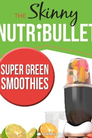 Cover of The Skinny Nutribullet - Super Green Smoothies