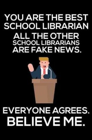 Cover of You Are The Best School Librarian All The Other School Librarians Are Fake News. Everyone Agrees. Believe Me.
