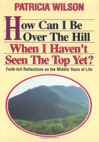 Book cover for How Can I Be Over the Hill When I Haven't Seen the Top Yet?