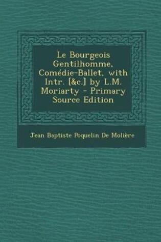 Cover of Le Bourgeois Gentilhomme, Comedie-Ballet, with Intr. [&C.] by L.M. Moriarty