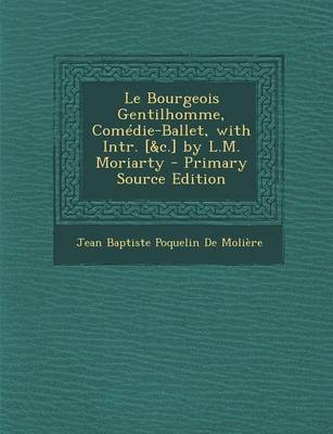 Book cover for Le Bourgeois Gentilhomme, Comedie-Ballet, with Intr. [&C.] by L.M. Moriarty