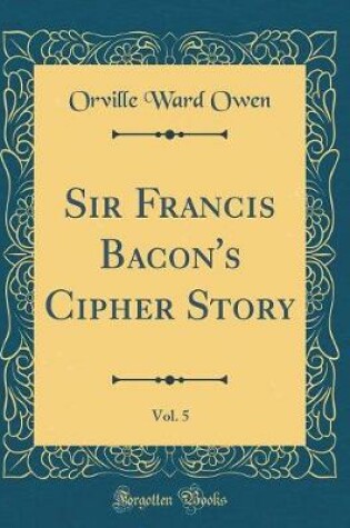 Cover of Sir Francis Bacon's Cipher Story, Vol. 5 (Classic Reprint)