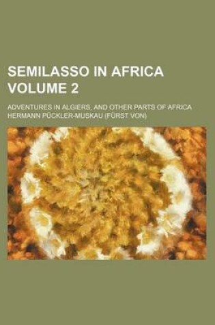 Cover of Semilasso in Africa Volume 2; Adventures in Algiers, and Other Parts of Africa