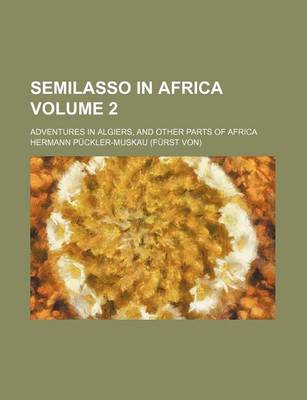 Book cover for Semilasso in Africa Volume 2; Adventures in Algiers, and Other Parts of Africa