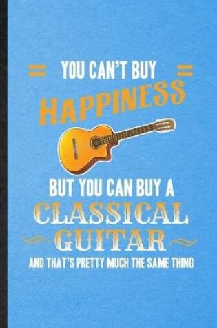 Cover of You Can't Buy Happiness but You Can Buy a Classic Guitar and That's Pretty Much the Same Thing