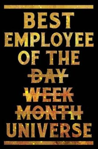 Cover of Best Employee of the Day, Week, Month, Universe Notebook Gold