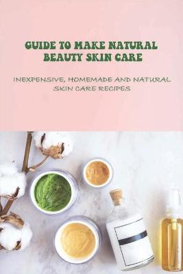 Book cover for Guide To Make Natural Beauty Skin Care