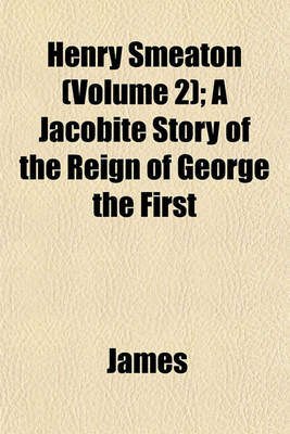 Book cover for Henry Smeaton (Volume 2); A Jacobite Story of the Reign of George the First