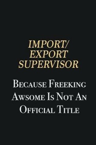 Cover of Import/Export Supervisor Because Freeking Awsome is not an official title