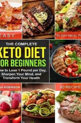 Cover of The Complete Keto Diet for Beginners: How to Lose 1 Pound Per Day, Sharpen Your Mind, and Transform Your Health