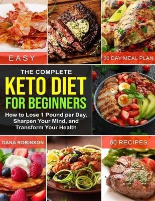 Book cover for The Complete Keto Diet for Beginners: How to Lose 1 Pound Per Day, Sharpen Your Mind, and Transform Your Health