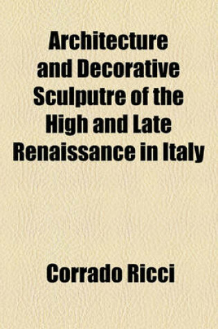 Cover of Architecture and Decorative Sculputre of the High and Late Renaissance in Italy