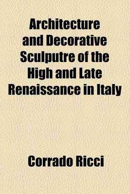 Book cover for Architecture and Decorative Sculputre of the High and Late Renaissance in Italy