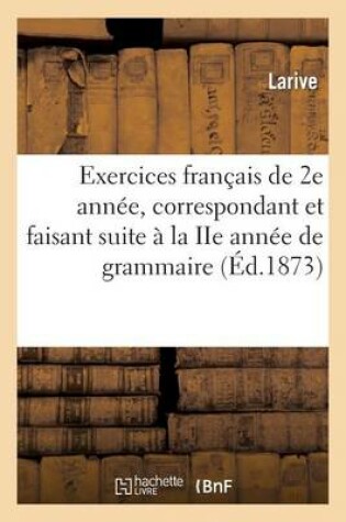 Cover of Exercices Français de 2e Année, Correspondant Et Faisant Suite À La IIe Année de Grammaire (Éd.1873)