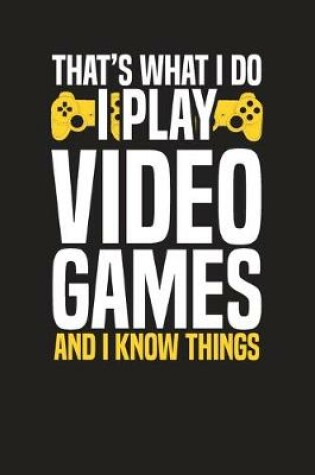 Cover of That's What I Do I Play Video Games And I Know Things