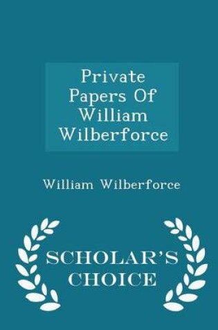 Cover of Private Papers of William Wilberforce - Scholar's Choice Edition