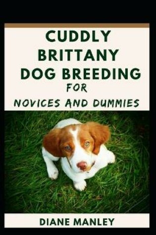 Cover of Cuddly Brittany Dog Breeding For Novices And Dummies