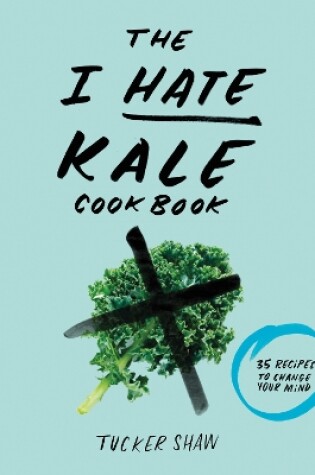 Cover of The I Hate Kale Cookbook