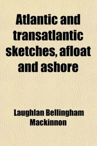 Cover of Atlantic and Transatlantic Sketches, Afloat and Ashore Volume 2