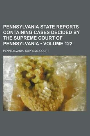 Cover of Pennsylvania State Reports Containing Cases Decided by the Supreme Court of Pennsylvania (Volume 122)