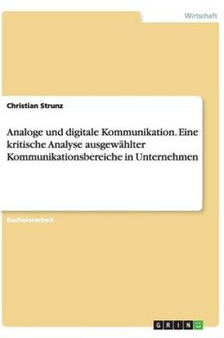 Cover of Analoge und digitale Kommunikation. Eine kritische Analyse ausgewählter Kommunikationsbereiche in Unternehmen