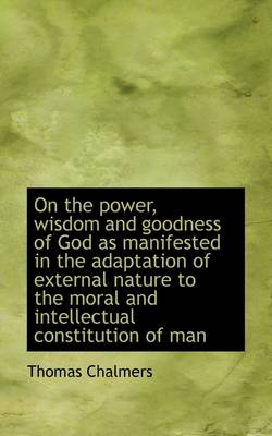 Book cover for On the Power, Wisdom and Goodness of God as Manifested in the Adaptation of External Nature to the M