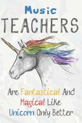 Cover of Music Teachers Are Fantastical & Magical Like A Unicorn Only Better