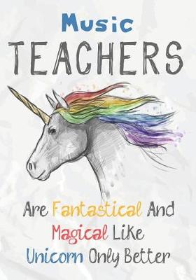 Book cover for Music Teachers Are Fantastical & Magical Like A Unicorn Only Better