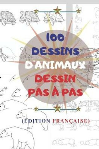 Cover of 100 DESSINS D'ANIMAUX DESSIN PAS A PAS (Edition Francaise)