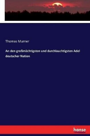 Cover of An den grossmachtigsten und durchlauchtigsten Adel deutscher Nation
